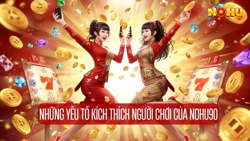 Những yếu tố kích thích người chơi của Nohu 90